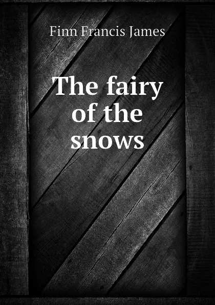 Обложка книги The fairy of the snows, Finn Francis James