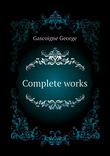 Обложка книги Complete works, Gascoigne George