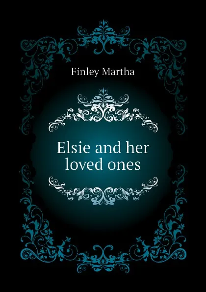 Обложка книги Elsie and her loved ones, Finley Martha