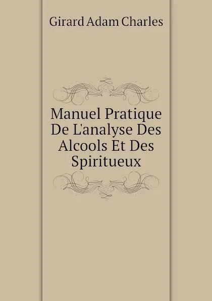 Обложка книги Manuel Pratique De L.analyse Des Alcools Et Des Spiritueux, Girard Adam Charles