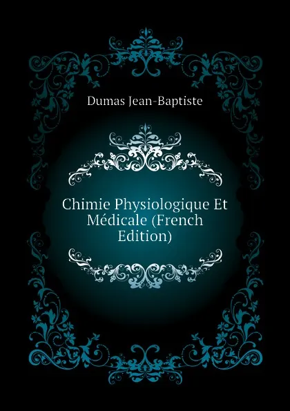 Обложка книги Chimie Physiologique Et Medicale (French Edition), Dumas Jean-Baptiste