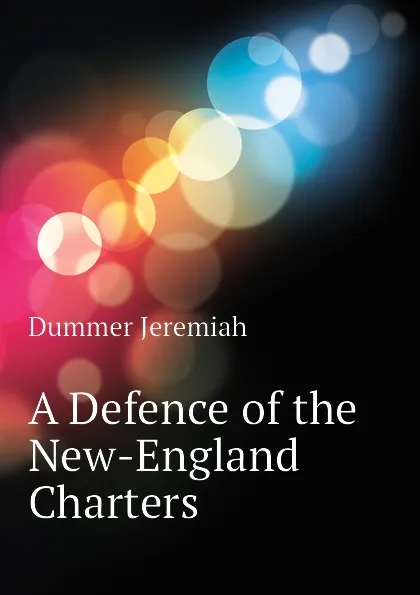 Обложка книги A Defence of the New-England Charters, Dummer Jeremiah