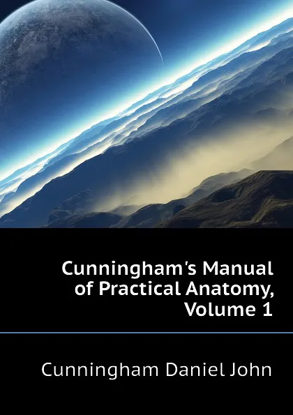 Обложка книги Cunningham.s Manual of Practical Anatomy, Volume 1, Cunningham Daniel John