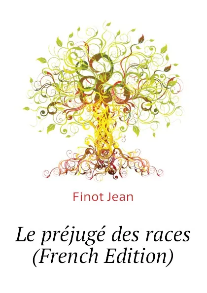 Обложка книги Le prejuge des races (French Edition), Finot Jean