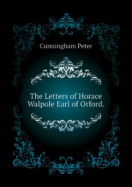 Обложка книги The Letters of Horace Walpole Earl of Orford., Cunningham Peter