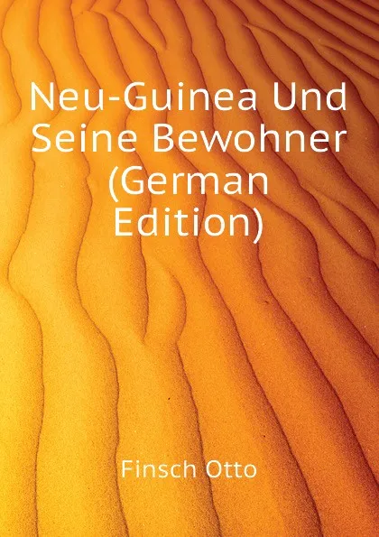 Обложка книги Neu-Guinea Und Seine Bewohner (German Edition), Finsch Otto