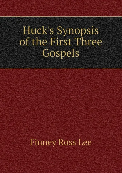 Обложка книги Huck.s Synopsis of the First Three Gospels, Finney Ross Lee