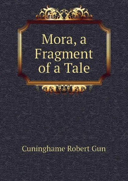 Обложка книги Mora, a Fragment of a Tale, Cuninghame Robert Gun