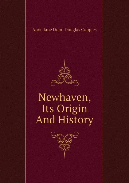 Обложка книги Newhaven, Its Origin And History, Anne Jane Dunn Douglas Cupples