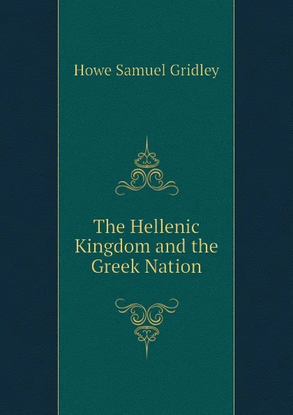 Обложка книги The Hellenic Kingdom and the Greek Nation, Howe Samuel Gridley