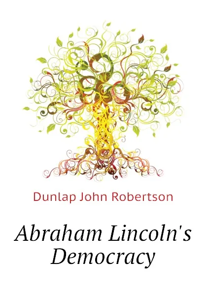 Обложка книги Abraham Lincoln.s Democracy, Dunlap John Robertson