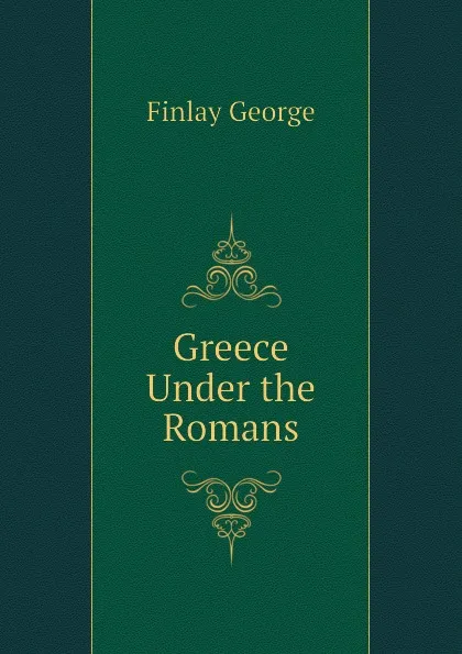 Обложка книги Greece Under the Romans, Finlay George