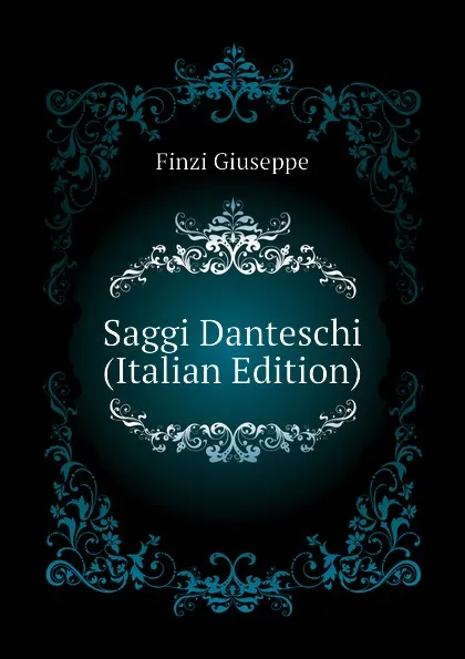 Обложка книги Saggi Danteschi  (Italian Edition), Finzi Giuseppe