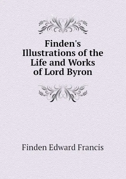 Обложка книги Finden.s Illustrations of the Life and Works of Lord Byron, Finden Edward Francis