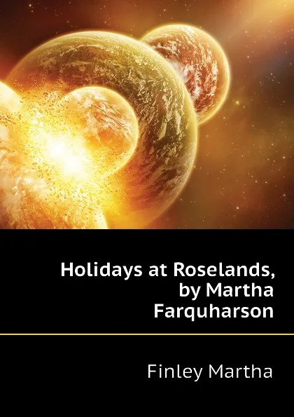 Обложка книги Holidays at Roselands, by Martha Farquharson, Finley Martha