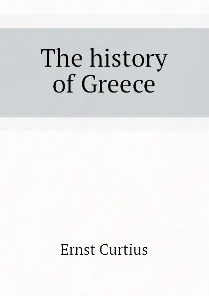 Обложка книги The history of Greece, Curtius Ernst