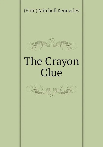 Обложка книги The Crayon Clue, (Firm) Mitchell Kennerley