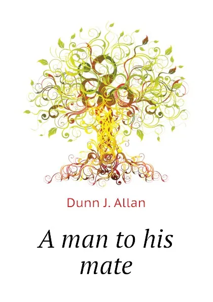 Обложка книги A man to his mate, Dunn J. Allan