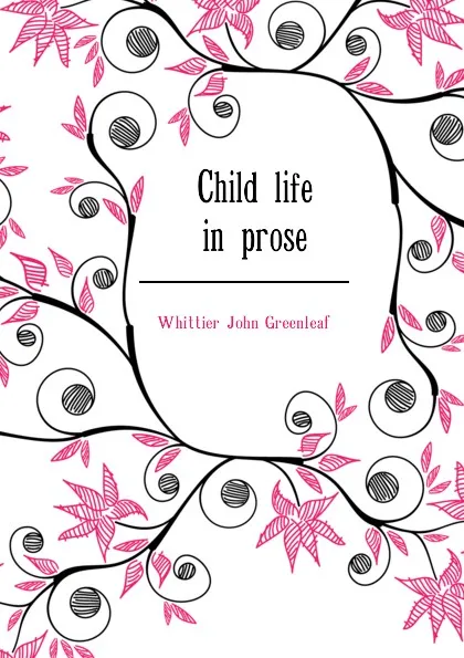 Обложка книги Child life in prose, Whittier John Greenleaf