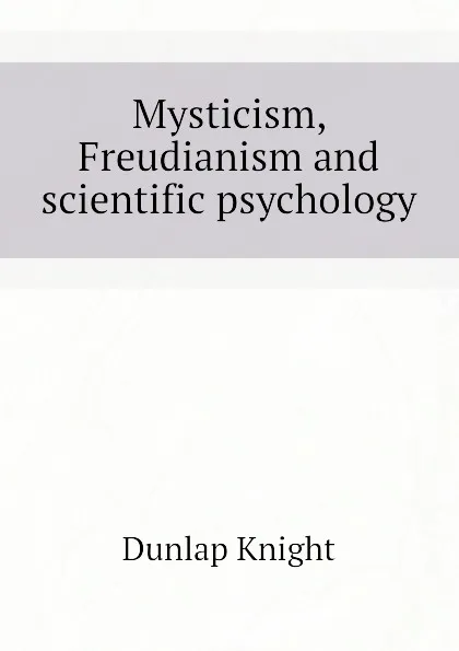 Обложка книги Mysticism, Freudianism and scientific psychology, Dunlap Knight