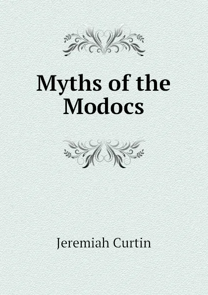 Обложка книги Myths of the Modocs, Curtin Jeremiah