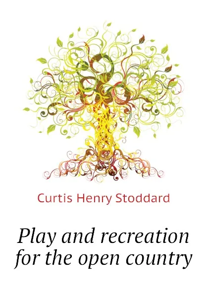 Обложка книги Play and recreation for the open country, Curtis Henry Stoddard