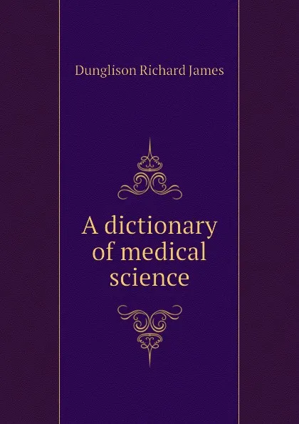 Обложка книги A dictionary of medical science, Dunglison Richard James