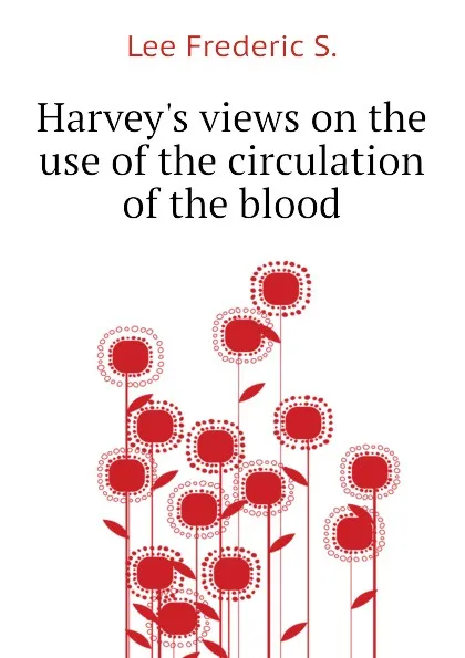 Обложка книги Harvey.s views on the use of the circulation of the blood, Lee Frederic S.