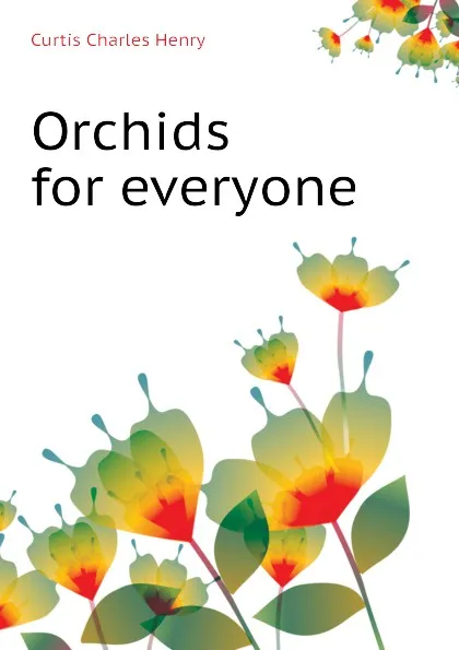 Обложка книги Orchids for everyone, Curtis Charles Henry