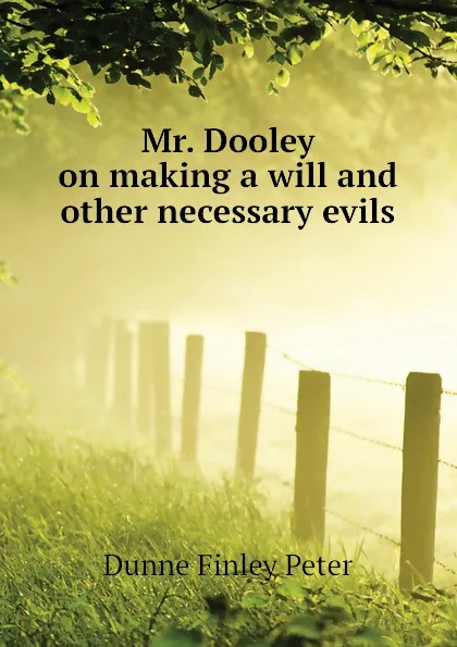 Обложка книги Mr. Dooley on making a will and other necessary evils, Dunne Finley Peter