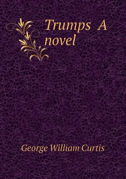 Обложка книги Trumps  A novel, George William Curtis