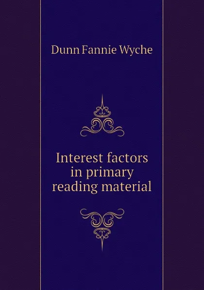 Обложка книги Interest factors in primary reading material, Dunn Fannie Wyche