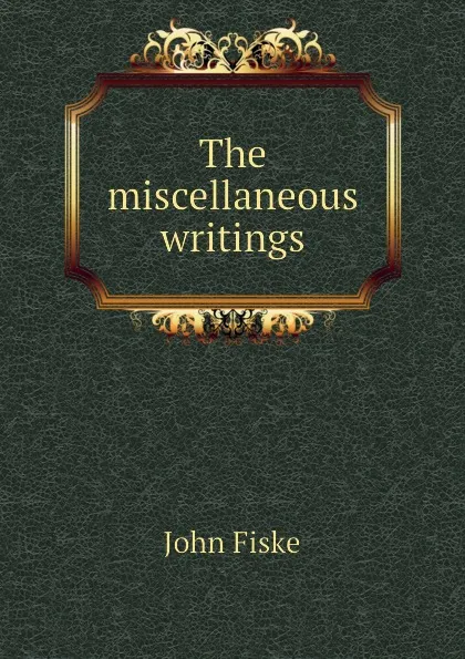 Обложка книги The miscellaneous writings, John Fiske