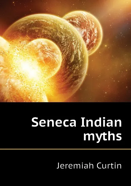 Обложка книги Seneca Indian myths, Curtin Jeremiah