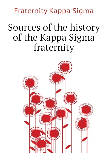 Обложка книги Sources of the history of the Kappa Sigma fraternity, Fraternity Kappa Sigma