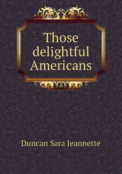 Обложка книги Those delightful Americans, Duncan Sara Jeannette