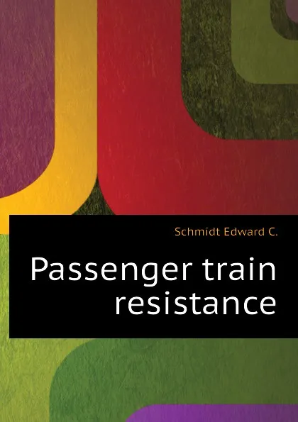 Обложка книги Passenger train resistance, Schmidt Edward C.