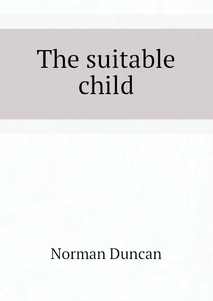 Обложка книги The suitable child, Duncan Norman