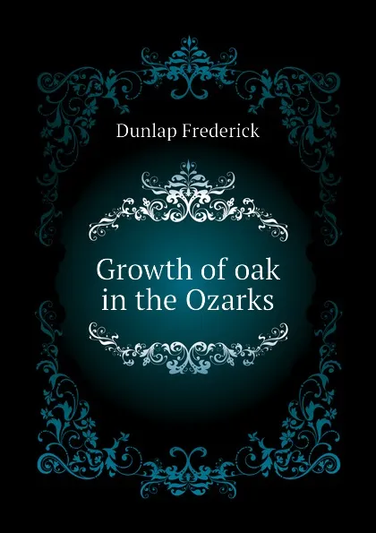 Обложка книги Growth of oak in the Ozarks, Dunlap Frederick