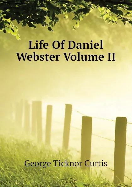 Обложка книги Life Of Daniel Webster Volume II, Curtis George Ticknor