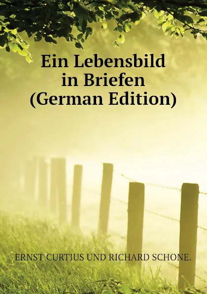 Обложка книги Ein Lebensbild in Briefen (German Edition), Curtius Ernst