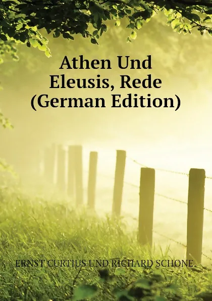 Обложка книги Athen Und Eleusis, Rede (German Edition), Curtius Ernst