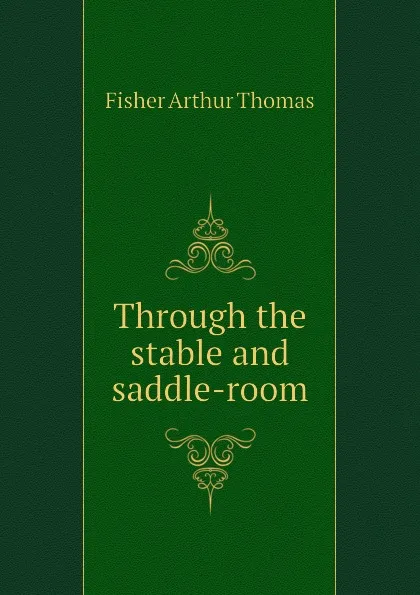 Обложка книги Through the stable and saddle-room, Fisher Arthur Thomas