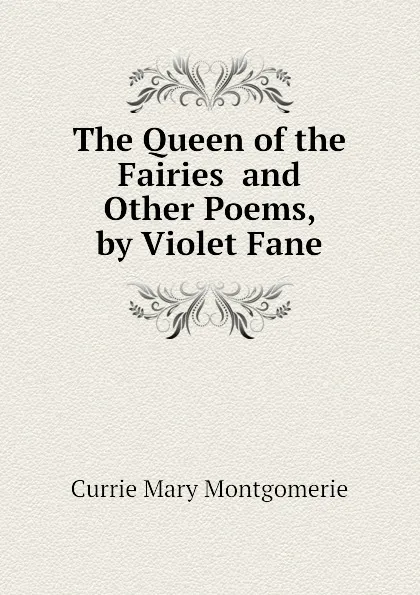 Обложка книги The Queen of the Fairies  and Other Poems, by Violet Fane, Currie Mary Montgomerie