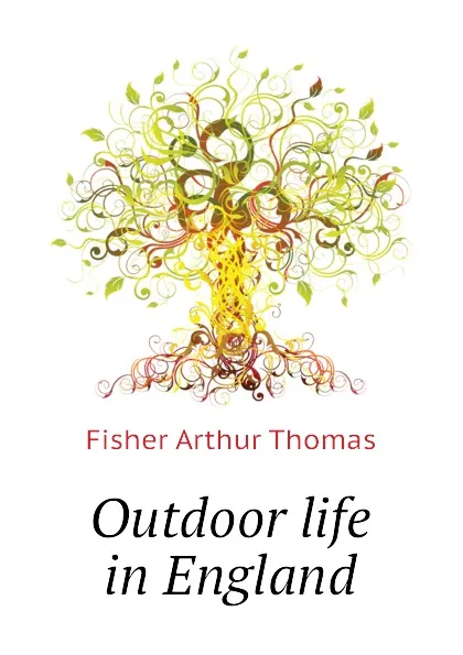 Обложка книги Outdoor life in England, Fisher Arthur Thomas