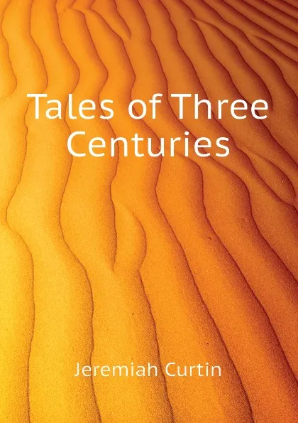 Обложка книги Tales of Three Centuries, Curtin Jeremiah