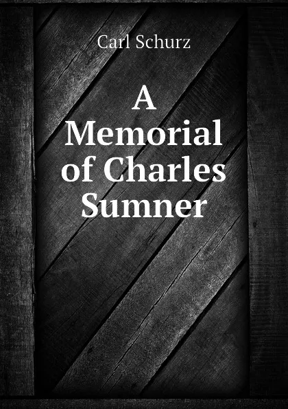 Обложка книги A Memorial of Charles Sumner, Carl Schurz