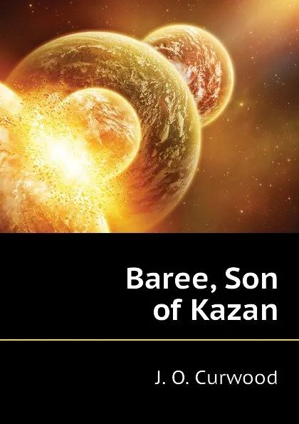 Обложка книги Baree, Son of Kazan, Curwood James Oliver