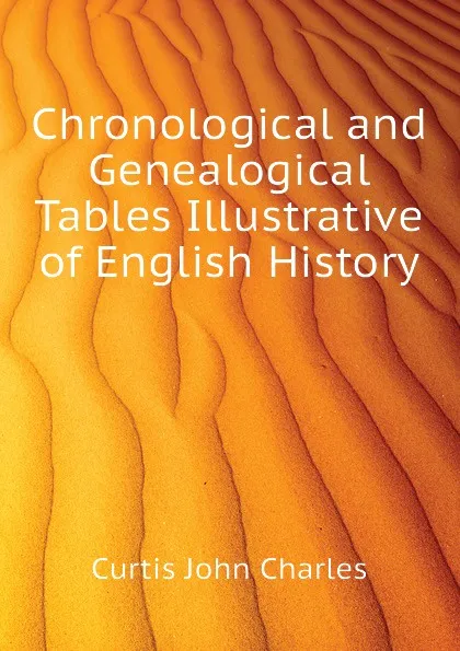 Обложка книги Chronological and Genealogical Tables Illustrative of English History, Curtis John Charles