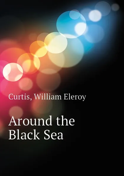 Обложка книги Around the Black Sea, William Eleroy Curtis